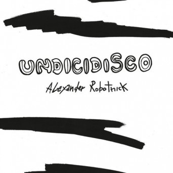 Alexander Robotnick – Undicidisco (Remixes)