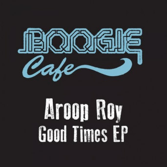 Aroop Roy – Good Times EP