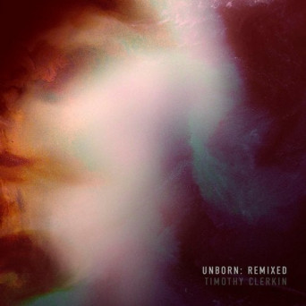 Timothy Clerkin – Unborn: Remixed EP