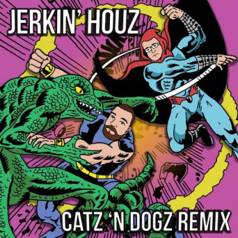 Catz ‘N Dogz, DJ Deeon & DJ Haus – Jerkin’ Houz (Catz ‘n Dogz Remix)