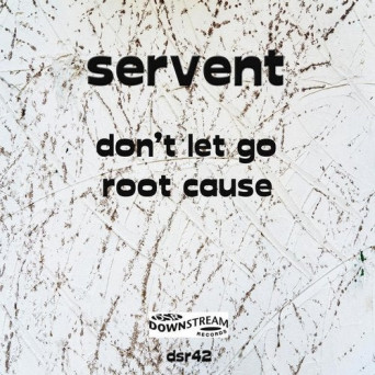 Servent – Don’t Let Go / Root Cause