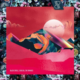 Black Circle – Foolish, The Remixes