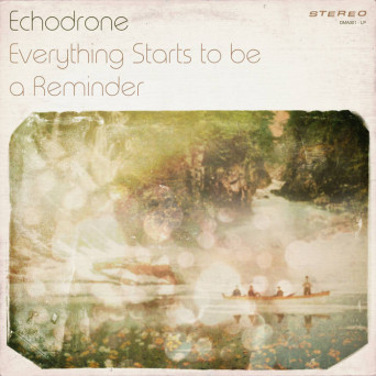 Echodrone – Everything Starts to be a Reminder