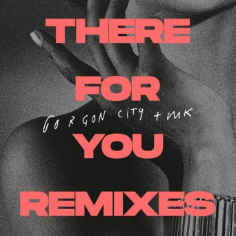 Gorgon City, MK – There For You (Remixes)