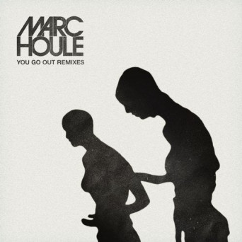 Marc Houle – You Go Out – Remixes