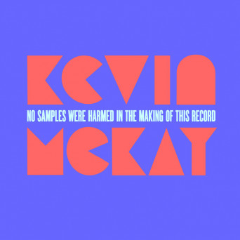 Kevin McKay – No Samples Were Harmed In The Making Of This Record