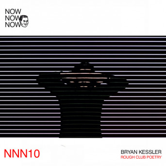 Bryan Kessler – Bryan Kessler “Rough Club Poetry” (Now Now Now 10)