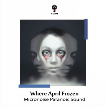Micronoise Paranoic Sound – Where April Frozen