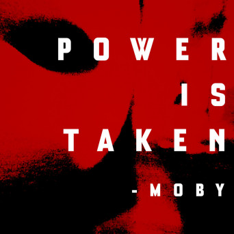 Moby – Power Is Taken