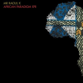 Mr Raoul K – African Paradigm EP II
