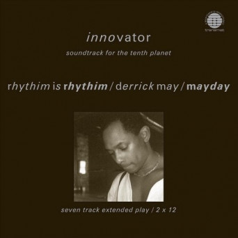 Derrick May, Mayday & Rhythim Is Rhythim – Innovator – Soundtrack For The Tenth Planet