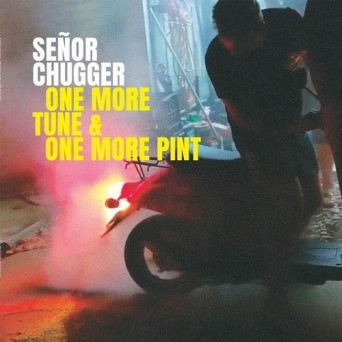Senor Chugger – One More Tune and One More Pint
