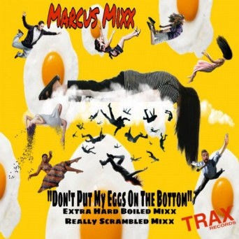 Marcus Mixx – Don’t Put My Eggs on the Bottom