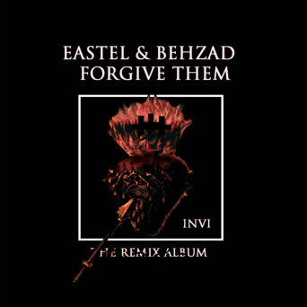 EASTEL & Behzad – Forgive Them The Remix Album