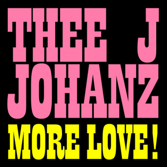 Thee J Johanz – More Love!