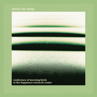 Music For Sleep – Conference Of Morning Birds At The Happiness Research Center