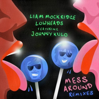 Lowheads, Liam Mockridge, Johnny Kulo – Mess Around (Remixes)