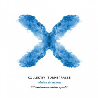 Kollektiv Turmstrasse – Rebellion der Träumer X – The 10th Anniversary Remixes, Pt. 2