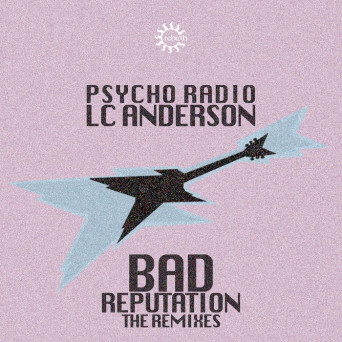 Psycho Radio & Lc Anderson – Bad Reputation (Remixes)