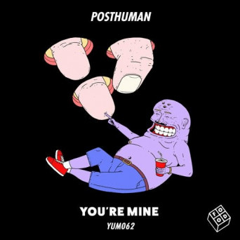 Posthuman – You’re Mine.