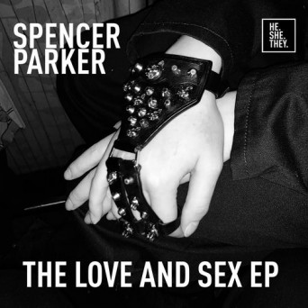 Spencer Parker – The Love And Sex EP