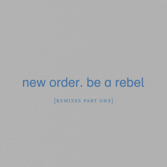 New Order – Be a Rebel [Remixes Pt. 1]