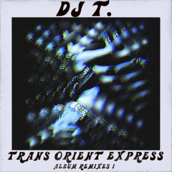 DJ T. – Trans Orient Express (Album Remixes I) [AIFF]