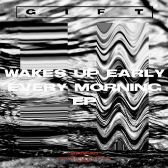 Gift & Matrakk – Wakes Up Early Every Morning EP