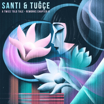 Santi & Tugce – A Twice Told Tale – Reworks Chapter II