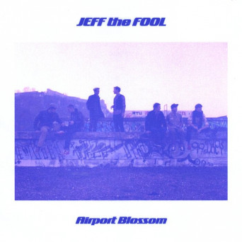 Jeff The Fool – Airport Blossom