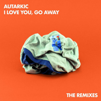 Autarkic – I Love You, Go Away (The Remixes)