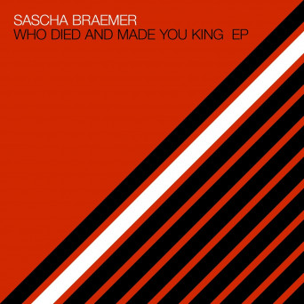 Sascha Braemer – Who Died and Made You King EP