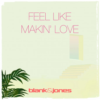 Blank & Jones – Feel Like Makin’ Love