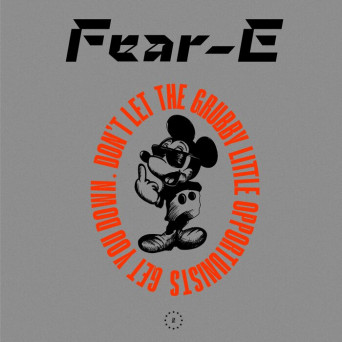 Fear-E – Don’t Let the Grubby Little Opportunists Get You Down