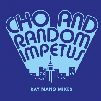 Cho & Random Impetus – Ray Mang Mixes