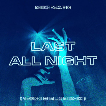 Meg Ward – Last All Night (1-800 Girls Remix)