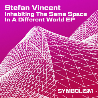 Stefan Vincent – Inhabiting the Same Space in a Different World EP