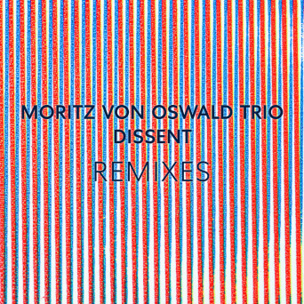 Moritz Von Oswald Trio – Dissent Remixes (feat. Laurel Halo)