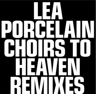 Lea Porcelain – Choirs to Heaven Remixes