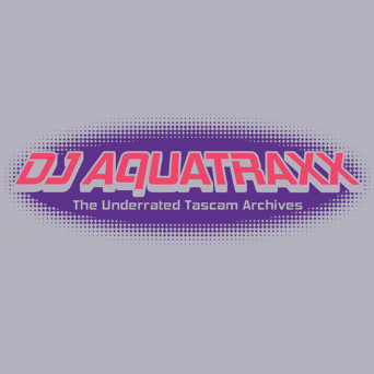 DJ Aquatraxx – The Underrated Tascam Archives