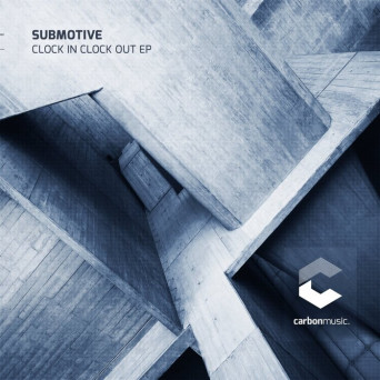 Submotive – Clock In Clock Out EP