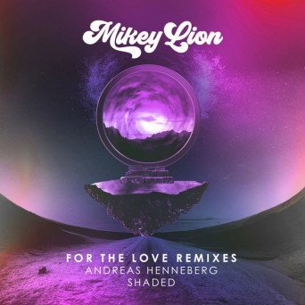 Mikey Lion, Andreas Henneberg, Shaded (LA) – For the Love Remixes, Pt. 2