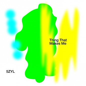 5zyl – Thing That Makes Me