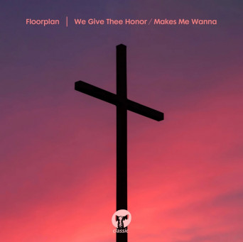 Floorplan – We Give Thee Honor / Makes Me Wanna