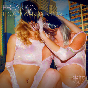 FREAK ON – I Don’t Wanna Know