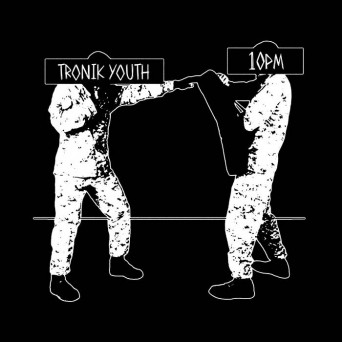 Tronik Youth – 10PM
