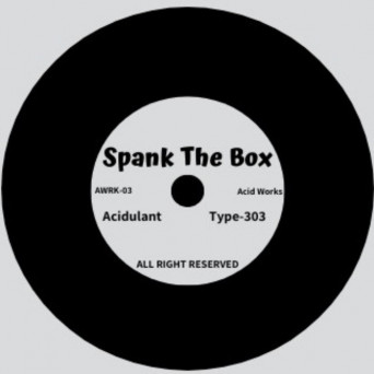 Acidulant & Type-303 – Spank The Box