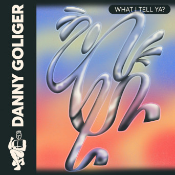 Danny Goliger – What I Tell Ya?