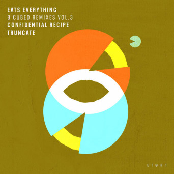Eats Everything – 8 Cubed Remixes (Vol. 3) (Truncate / Confidential Recipe Remixes)