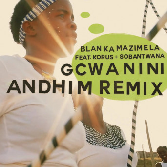 Blanka Mazimela, Korus, Sobantwana – Gcwanini (Andhim Remix)